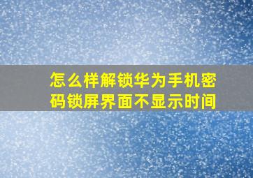 怎么样解锁华为手机密码锁屏界面不显示时间