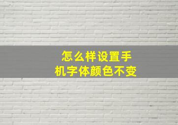 怎么样设置手机字体颜色不变