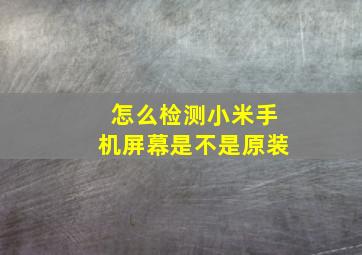 怎么检测小米手机屏幕是不是原装