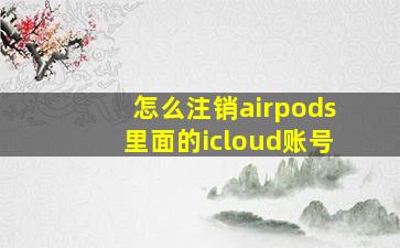 怎么注销airpods里面的icloud账号