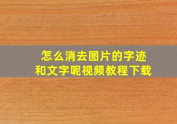 怎么消去图片的字迹和文字呢视频教程下载