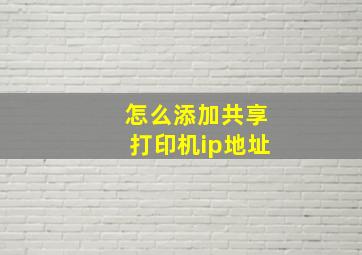 怎么添加共享打印机ip地址