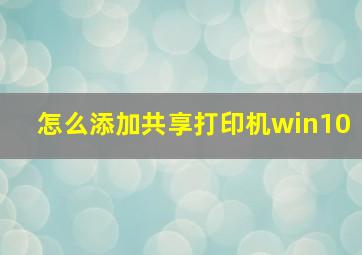 怎么添加共享打印机win10