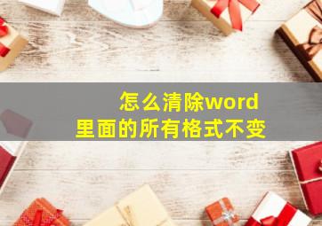 怎么清除word里面的所有格式不变