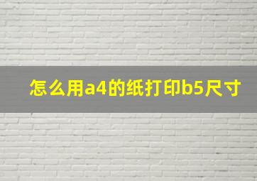 怎么用a4的纸打印b5尺寸