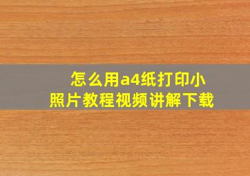 怎么用a4纸打印小照片教程视频讲解下载