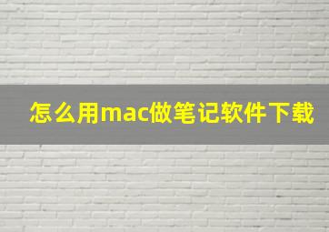 怎么用mac做笔记软件下载