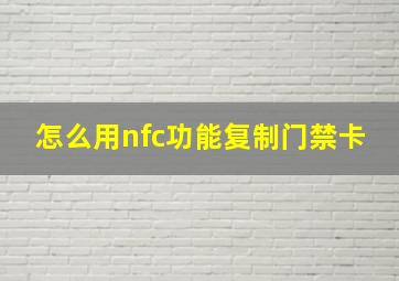 怎么用nfc功能复制门禁卡