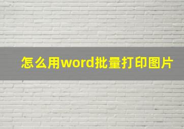 怎么用word批量打印图片