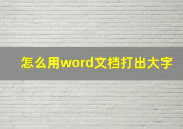 怎么用word文档打出大字