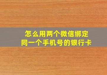 怎么用两个微信绑定同一个手机号的银行卡