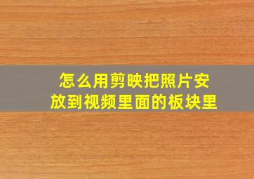 怎么用剪映把照片安放到视频里面的板块里