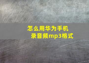 怎么用华为手机录音频mp3格式