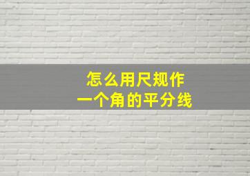 怎么用尺规作一个角的平分线