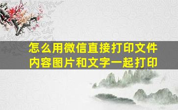 怎么用微信直接打印文件内容图片和文字一起打印