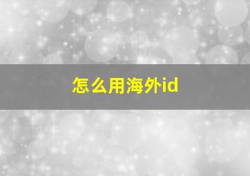 怎么用海外id