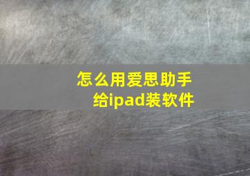 怎么用爱思助手给ipad装软件