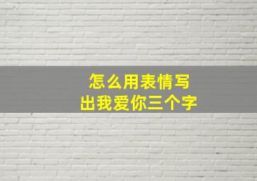 怎么用表情写出我爱你三个字