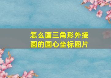 怎么画三角形外接圆的圆心坐标图片