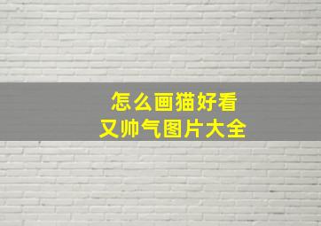 怎么画猫好看又帅气图片大全