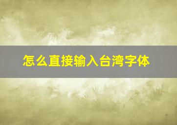 怎么直接输入台湾字体