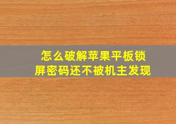 怎么破解苹果平板锁屏密码还不被机主发现