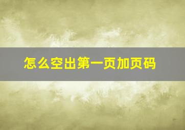 怎么空出第一页加页码