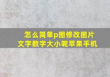 怎么简单p图修改图片文字数字大小呢苹果手机