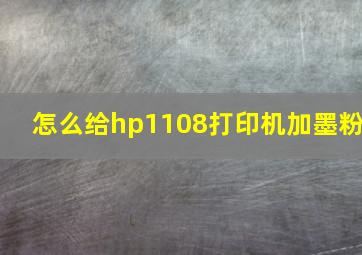 怎么给hp1108打印机加墨粉