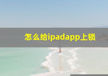 怎么给ipadapp上锁