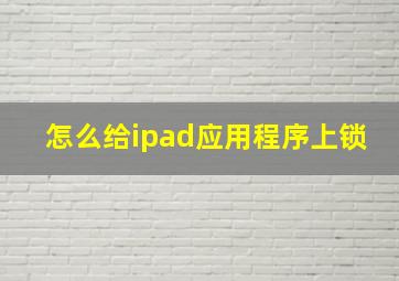 怎么给ipad应用程序上锁