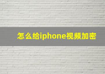 怎么给iphone视频加密