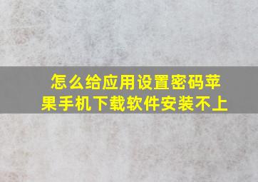 怎么给应用设置密码苹果手机下载软件安装不上