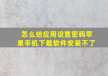 怎么给应用设置密码苹果手机下载软件安装不了