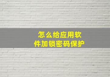 怎么给应用软件加锁密码保护