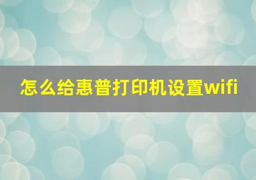 怎么给惠普打印机设置wifi