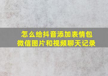 怎么给抖音添加表情包微信图片和视频聊天记录