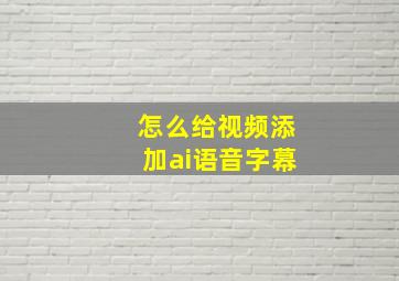 怎么给视频添加ai语音字幕