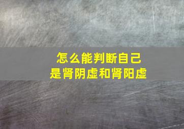 怎么能判断自己是肾阴虚和肾阳虚