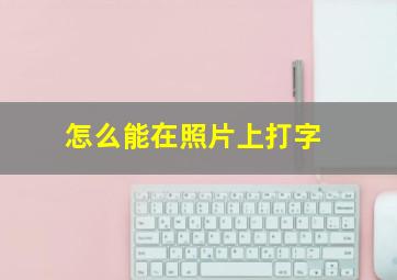 怎么能在照片上打字