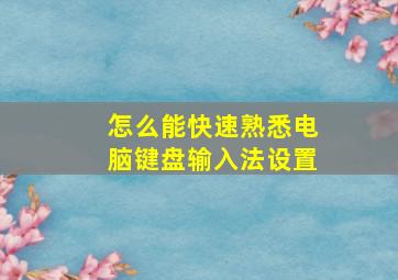 怎么能快速熟悉电脑键盘输入法设置