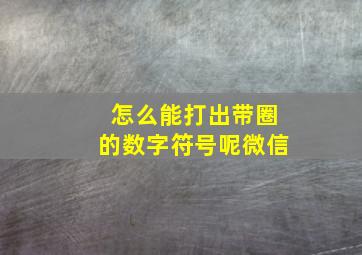 怎么能打出带圈的数字符号呢微信