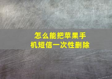 怎么能把苹果手机短信一次性删除