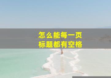 怎么能每一页标题都有空格