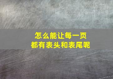 怎么能让每一页都有表头和表尾呢