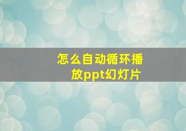 怎么自动循环播放ppt幻灯片