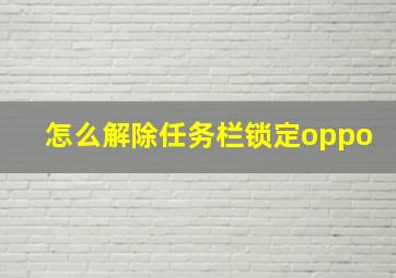 怎么解除任务栏锁定oppo