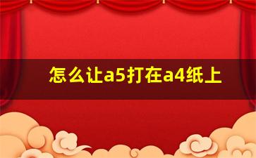 怎么让a5打在a4纸上