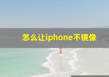 怎么让iphone不镜像