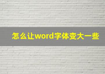 怎么让word字体变大一些